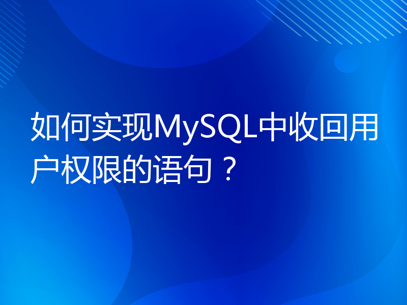 如何实现MySQL中收回用户权限的语句？