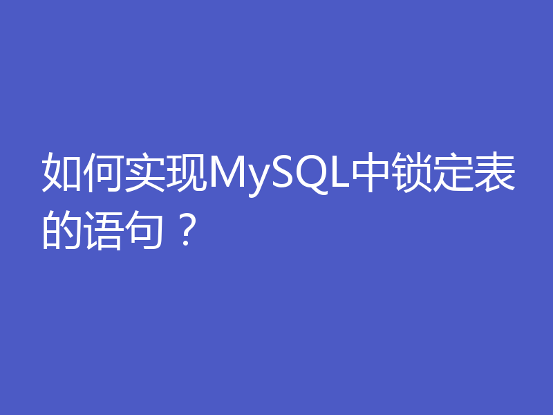 如何实现MySQL中锁定表的语句？