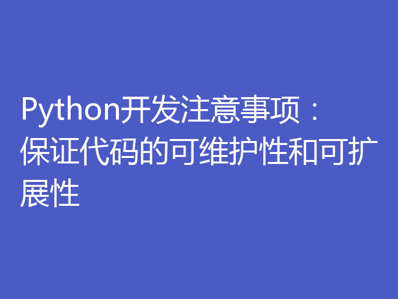 Python开发注意事项：保证代码的可维护性和可扩展性