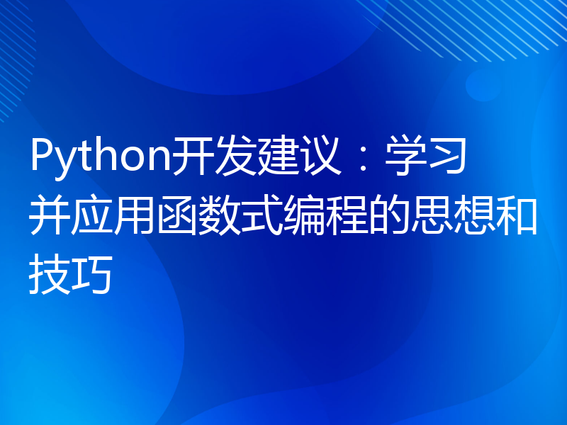 Python开发建议：学习并应用函数式编程的思想和技巧