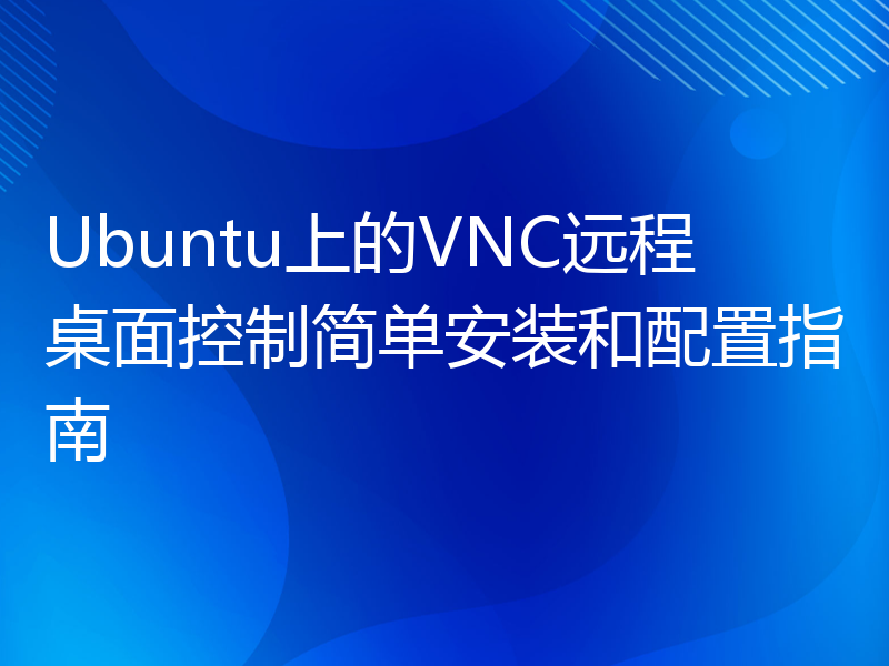 Ubuntu上的VNC远程桌面控制简单安装和配置指南