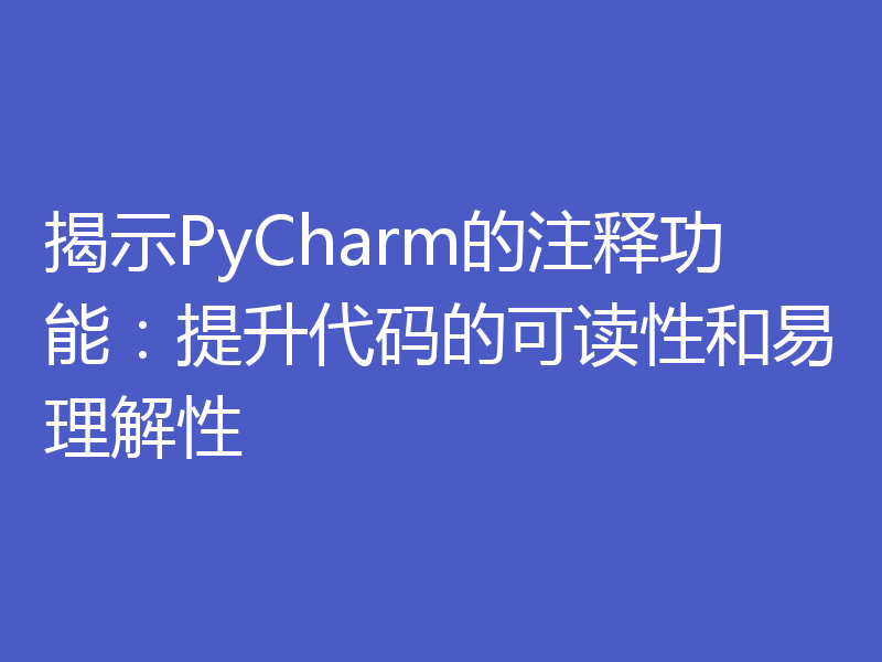 揭示PyCharm的注释功能：提升代码的可读性和易理解性
