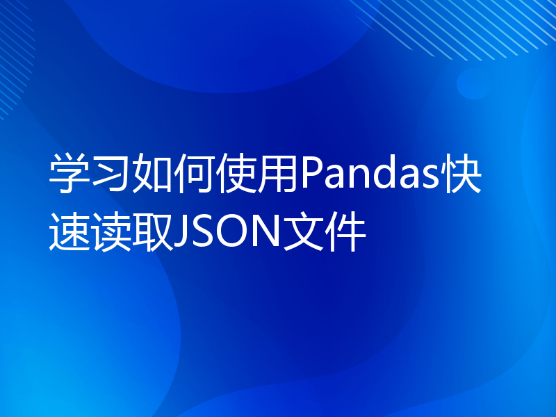 学习如何使用Pandas快速读取JSON文件
