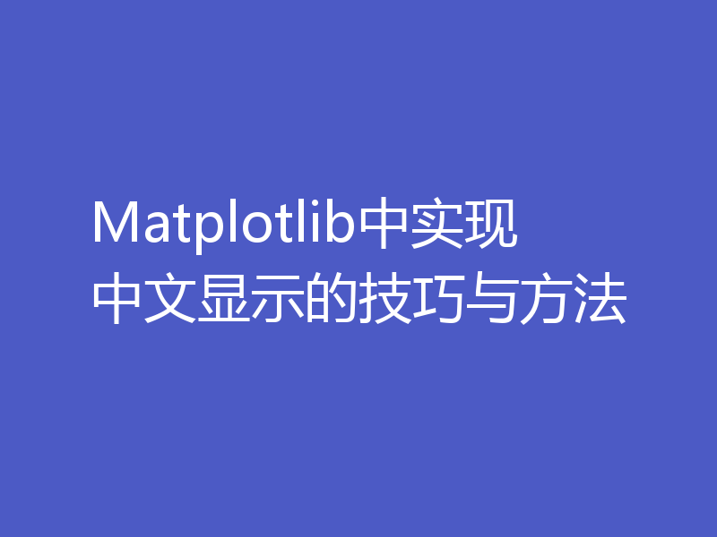 Matplotlib中实现中文显示的技巧与方法