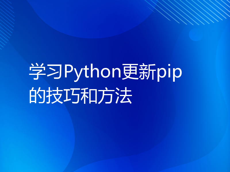 学习Python更新pip的技巧和方法