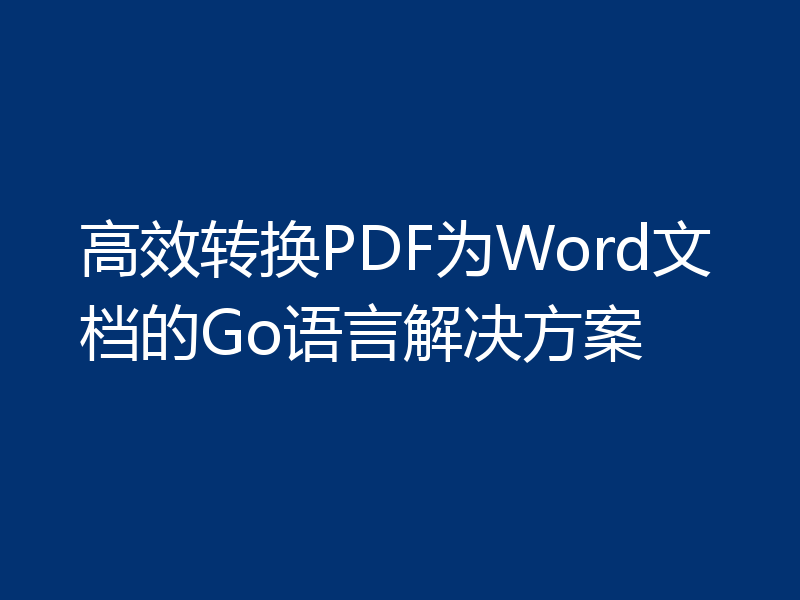 高效转换PDF为Word文档的Go语言解决方案