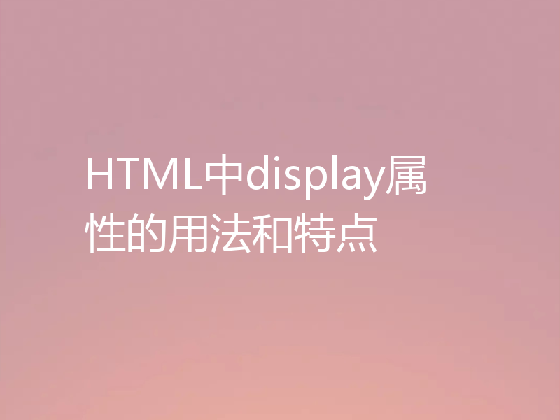 HTML中display属性的用法和特点