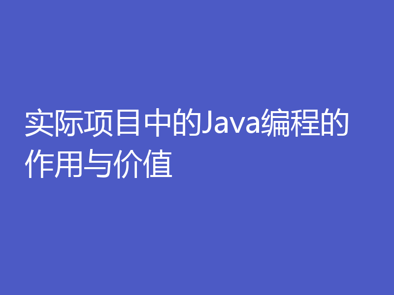 实际项目中的Java编程的作用与价值
