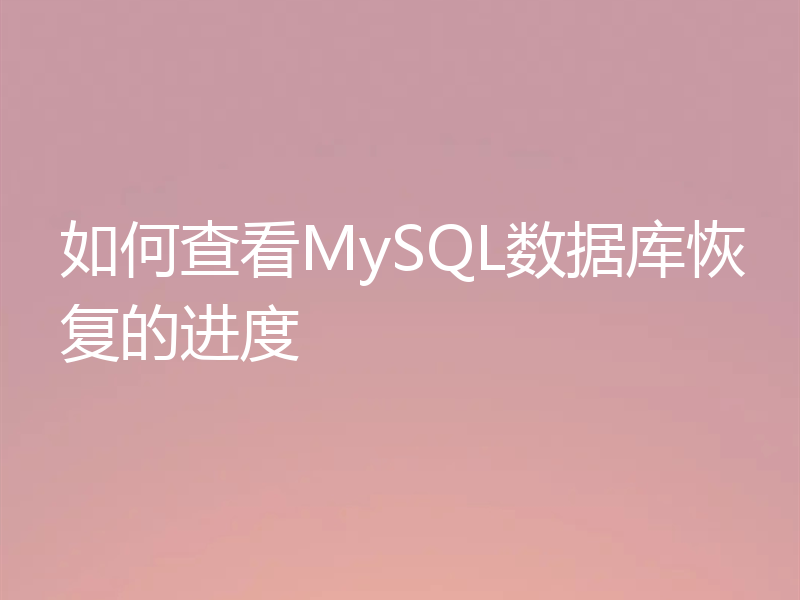 如何查看MySQL数据库恢复的进度