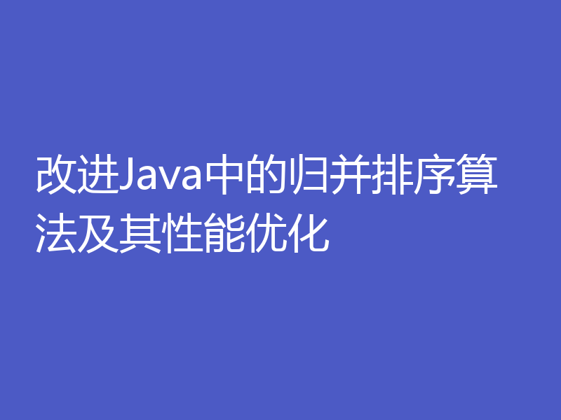 改进Java中的归并排序算法及其性能优化
