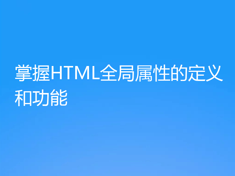 掌握HTML全局属性的定义和功能