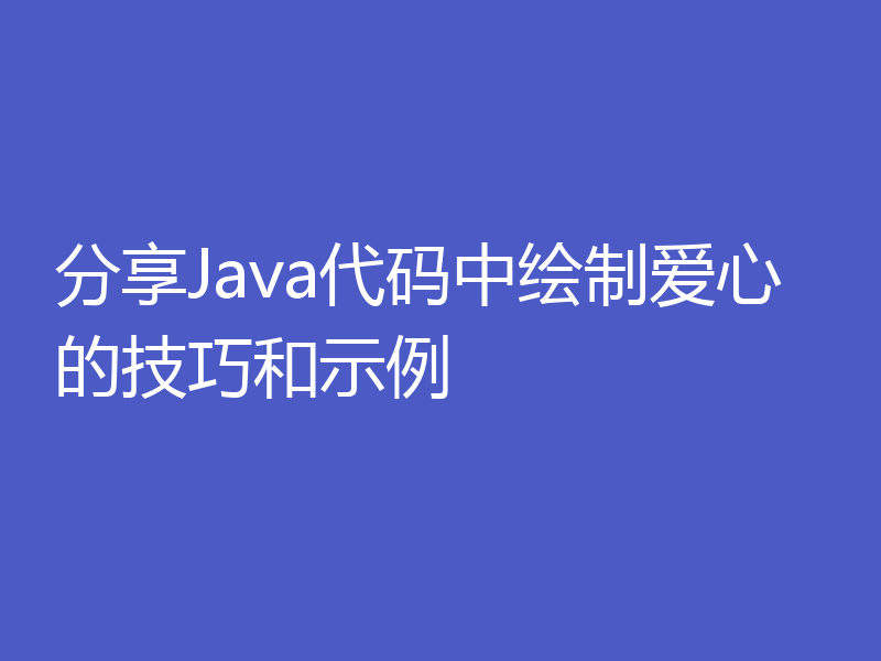 分享Java代码中绘制爱心的技巧和示例
