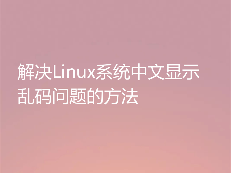 解决Linux系统中文显示乱码问题的方法