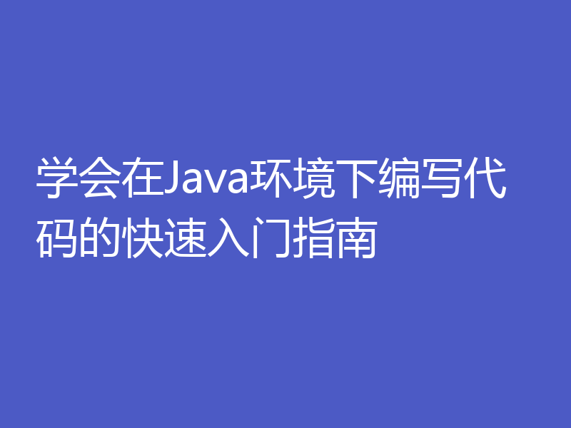 学会在Java环境下编写代码的快速入门指南