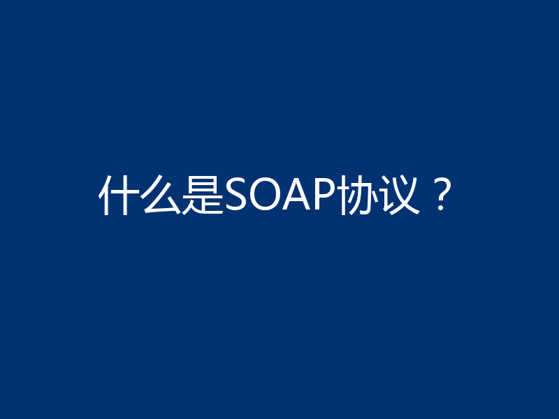 什么是SOAP协议？