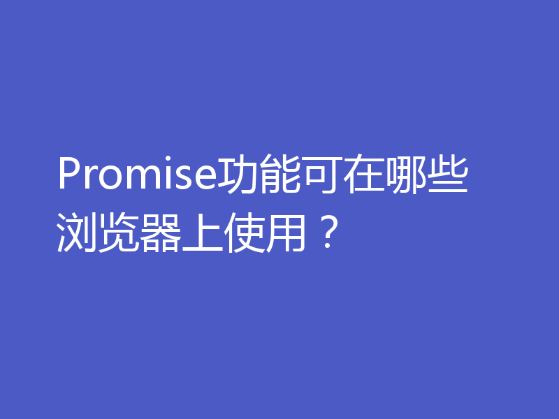 Promise功能可在哪些浏览器上使用？