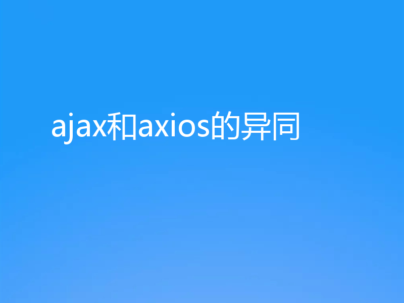 ajax和axios的异同