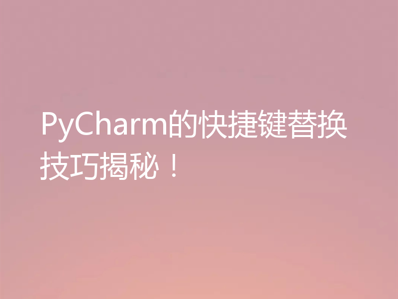 PyCharm的快捷键替换技巧揭秘！