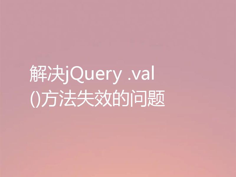 解决jQuery .val()方法失效的问题