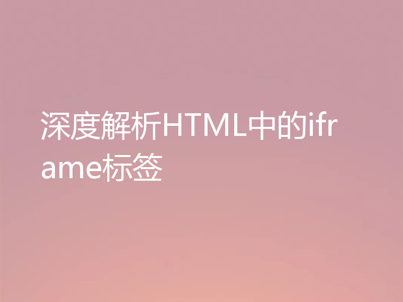 深度解析HTML中的iframe标签