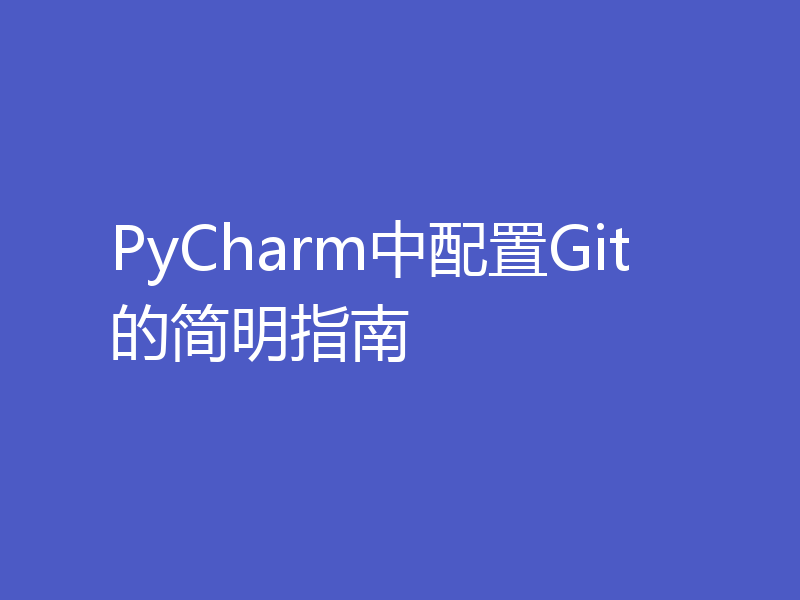 PyCharm中配置Git的简明指南