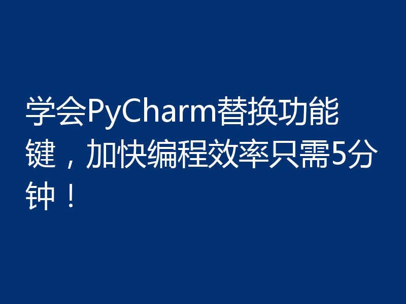 学会PyCharm替换功能键，加快编程效率只需5分钟！