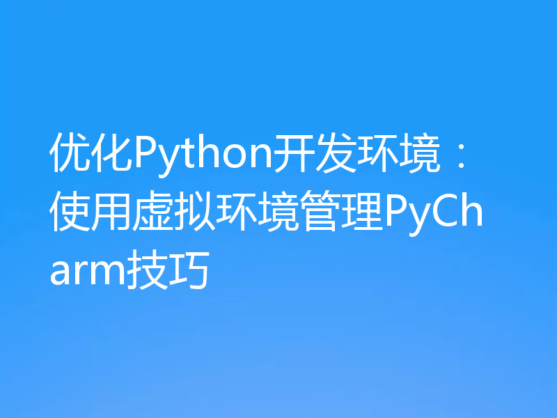 优化Python开发环境：使用虚拟环境管理PyCharm技巧
