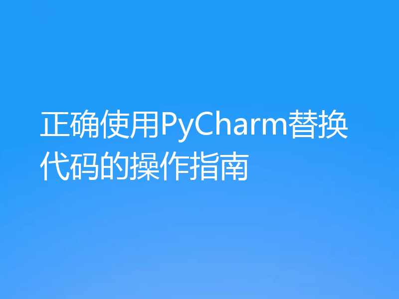 正确使用PyCharm替换代码的操作指南