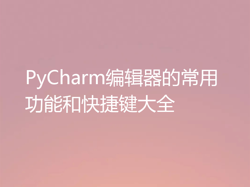 PyCharm编辑器的常用功能和快捷键大全