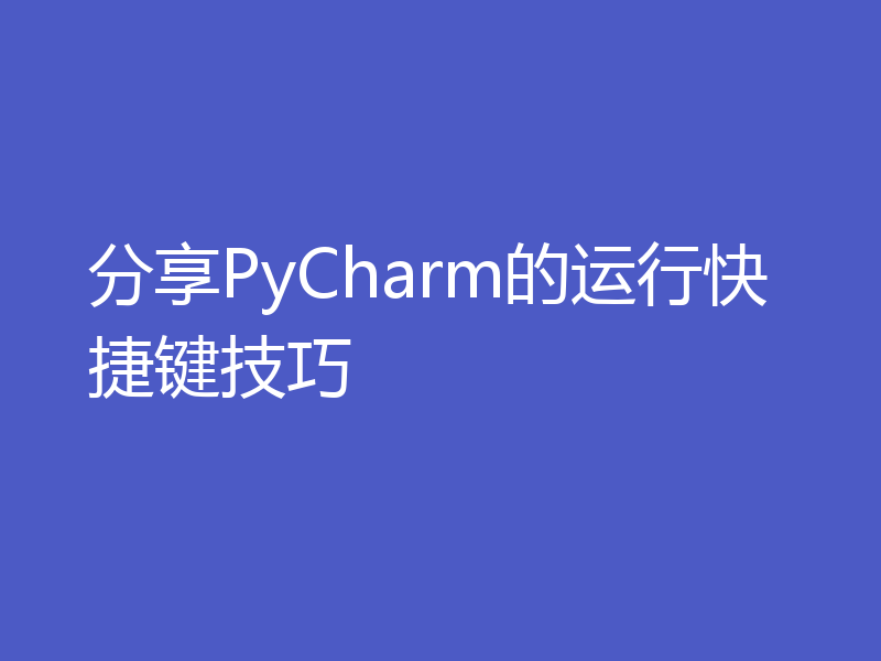 分享PyCharm的运行快捷键技巧