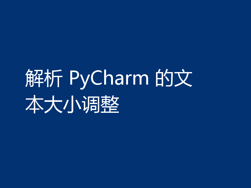 解析 PyCharm 的文本大小调整