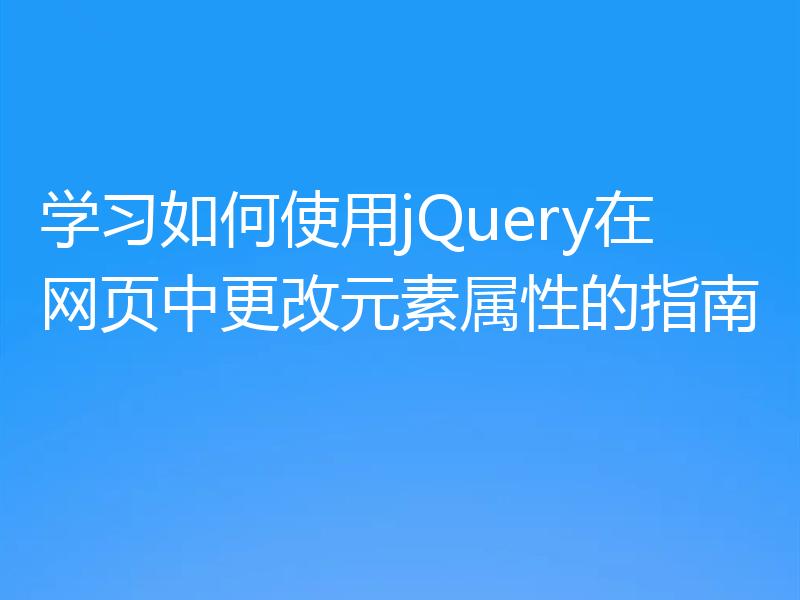 学习如何使用jQuery在网页中更改元素属性的指南