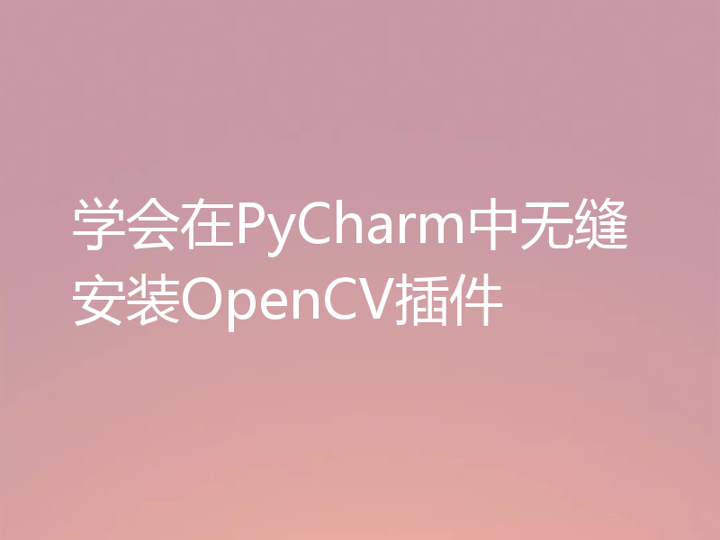学会在PyCharm中无缝安装OpenCV插件