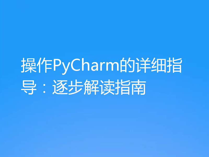 操作PyCharm的详细指导：逐步解读指南