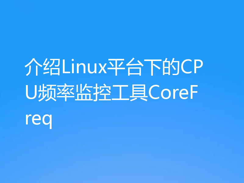 介绍Linux平台下的CPU频率监控工具CoreFreq