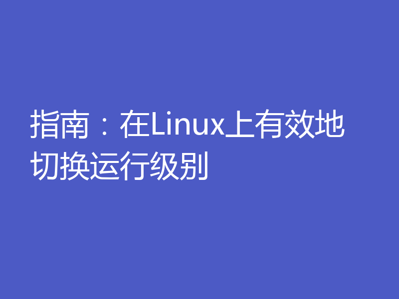 指南：在Linux上有效地切换运行级别