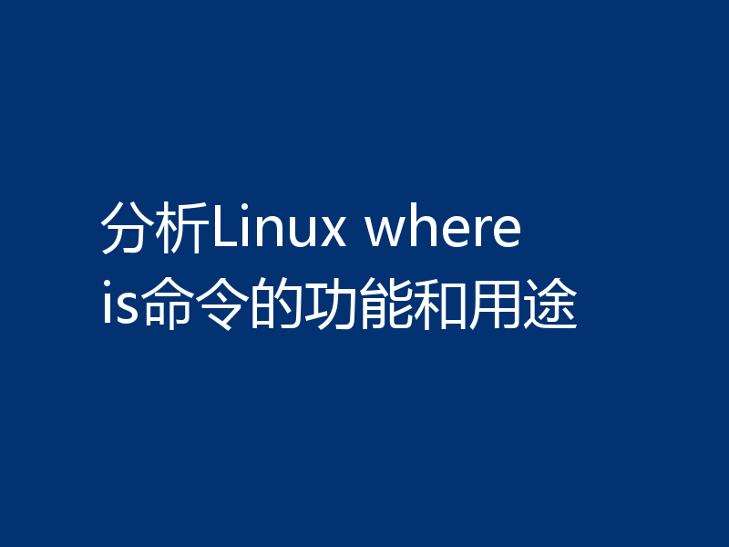 分析Linux whereis命令的功能和用途