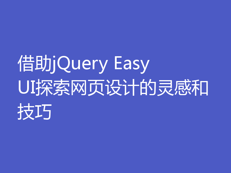 借助jQuery EasyUI探索网页设计的灵感和技巧