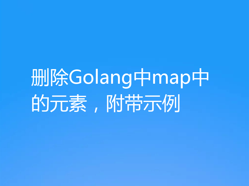 删除Golang中map中的元素，附带示例