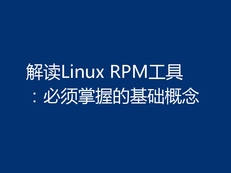 解读Linux RPM工具：必须掌握的基础概念