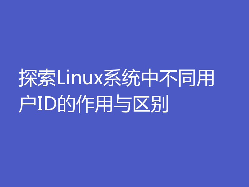 探索Linux系统中不同用户ID的作用与区别