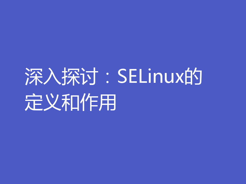 深入探讨：SELinux的定义和作用
