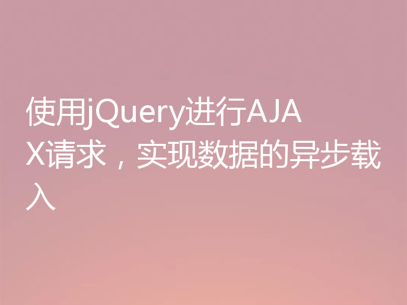 使用jQuery进行AJAX请求，实现数据的异步载入