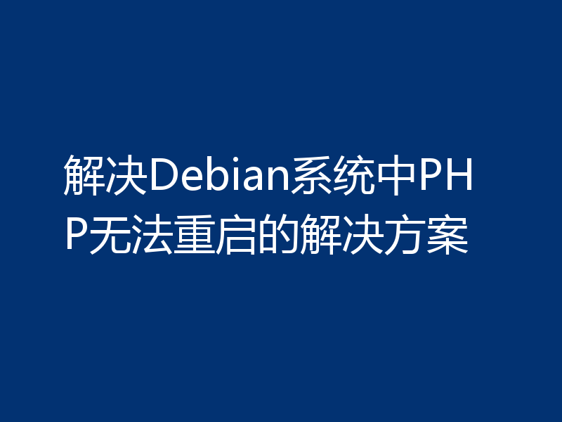 解决Debian系统中PHP无法重启的解决方案