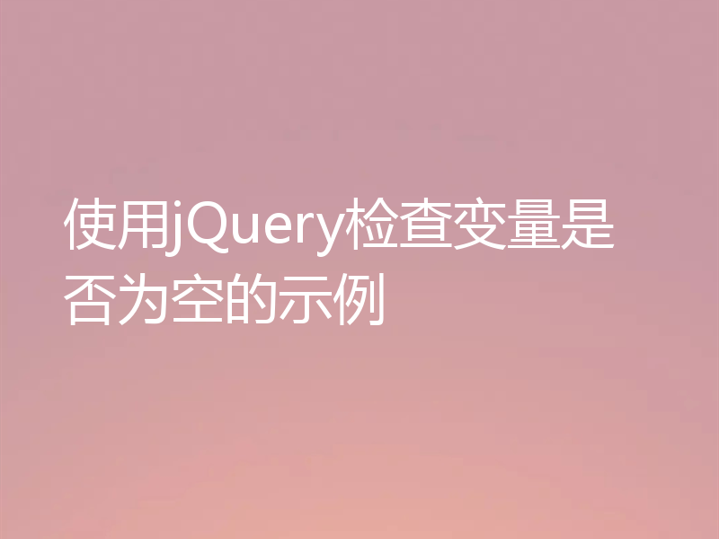 使用jQuery检查变量是否为空的示例