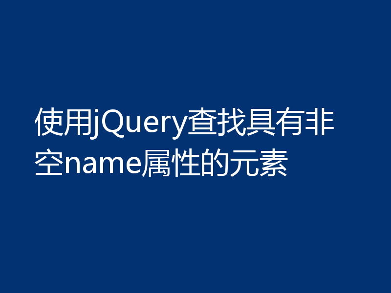 使用jQuery查找具有非空name属性的元素