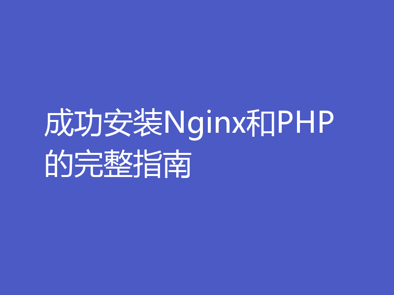 成功安装Nginx和PHP的完整指南