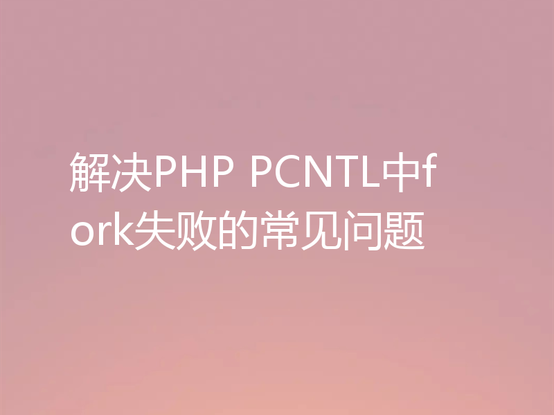 解决PHP PCNTL中fork失败的常见问题