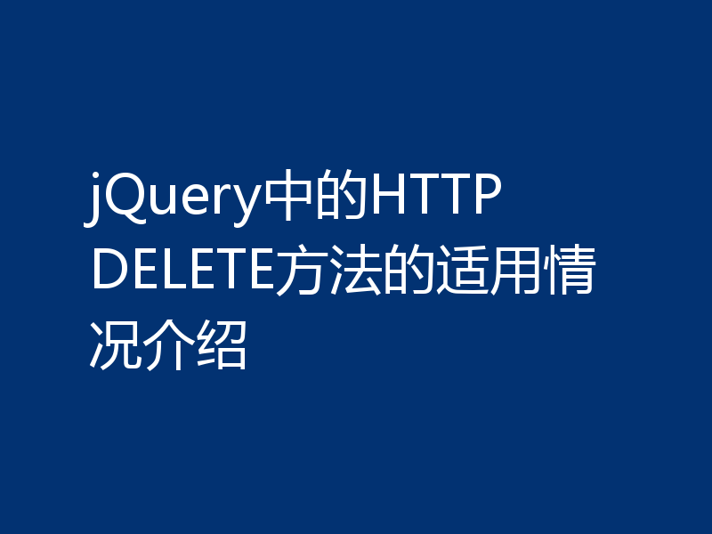 jQuery中的HTTP DELETE方法的适用情况介绍