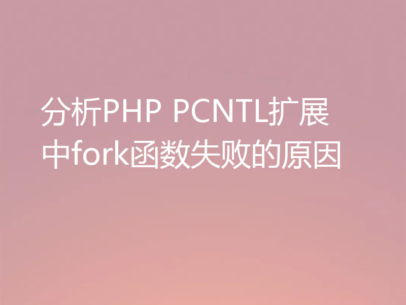 分析PHP PCNTL扩展中fork函数失败的原因